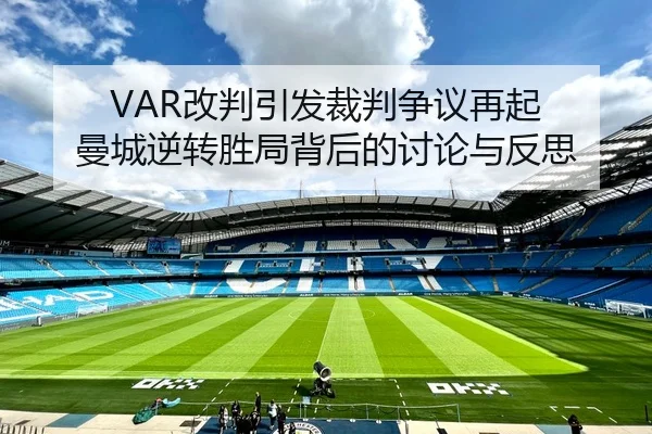 VAR改判引发裁判争议再起 曼城逆转胜局背后的讨论与反思